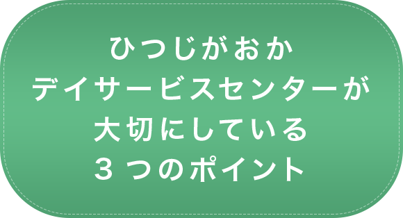 ひつじがおかデイサービスセンターが大切にしている3つのポイント