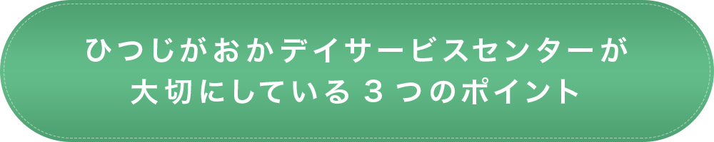 ひつじがおかデイサービスセンターが大切にしている3つのポイント